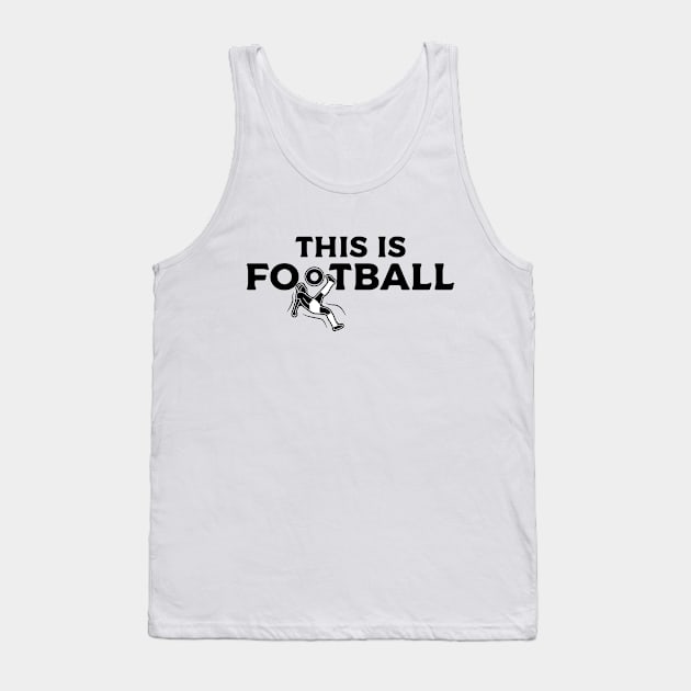 This is Football - Soccer Tank Top by kindacoolbutnotreally